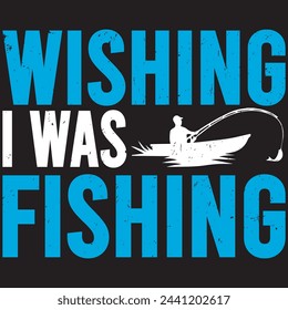 Wishing I Was Fishing T-shirt Design. Vector Illustration