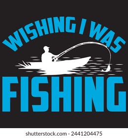 Wishing I Was Fishing T-shirt Design. Vector Illustration