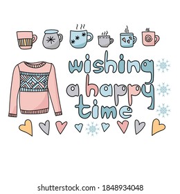 wishing a happy time greeting card. Cozy doodle sweater, hearts, cups with a hot drink and an inscription with a wish vector illustration