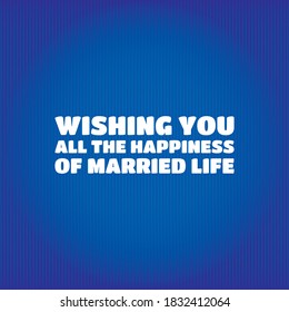 WISHING YOU ALL THE HAPPINESS OF MARRIED LIFE vector text on colorful background. 