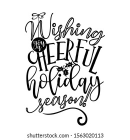 Wishing you a cheerful holiday seson! -  Xmas calligraphy phrase for Christmas. Hand drawn lettering for Xmas greetings cards, invitations. Good for t-shirt, mug, scrap booking, gift, printing press. 