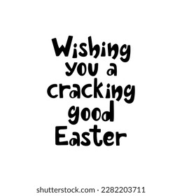 Wishing you a cracking good Easter handdrawn lettering isolated on white. Greeting card template for spring hoiday. Vector illustration.