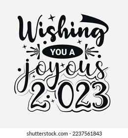 Wishing you a joyous 2023 svg quotes desig, Happy new year 2023 svg design, new year tshirt Design, new year quote with typography for t-shirt, card, mug etc