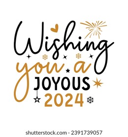 Wishing you a joyous 2024,Happy new year 2024 t shirt design holiday Stickers, New Year quotes, Cut File Cricut, Silhouette, new year hand lettering typography vector illustration, eps