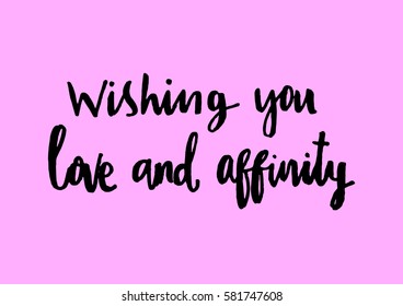 Wishing you Love and Affinity. Hand Lettered Quote. Modern Calligraphy