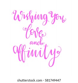 Wishing you Love and Affinity. Hand Lettered Quote. Modern Calligraphy