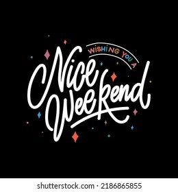 wishing you a nice weekend.colored letters isolated on black background.hand drawn inscription.vector illustration.modern typography design perfect for web design,poster,banner,card,flyer,sticker,etc