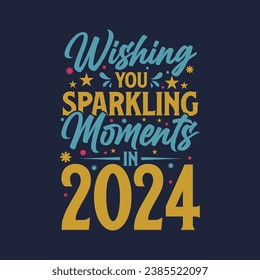 wishing you sparkling moments in 2024 happy new year t-shirt design This design is perfect for t-shirts, posters, cards, mugs and more. vector in the form of eps and editable layers