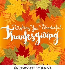 Wishing you a wonderful Thanksgiving card. Hand drawn celebration quote and colorful autumn leaves. Freehand lettering typographic element. Shadow effects. Vector illustration.