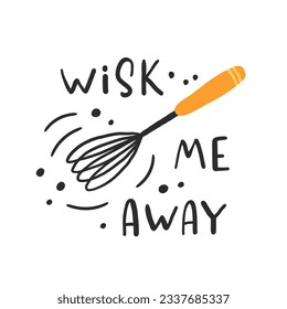 Wisk me away. Hand drawn vector illustration. For badges, labels, logo, bakery, street festival, farmers market, country fair, shop, kitchen classes, cafe, food studio