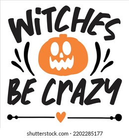 Witch Be Crazy, Happy Halloween Shirt Print Template Sweeet Halloween Pumpkin candy Scary Boo Witch Spooky Bat Vintage Retro Grim Reaper Fairy hocus pocus, Sanderson sisters vector