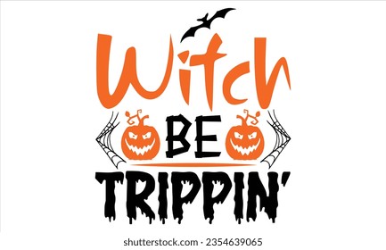 Witch be trippin’ - Halloween SVG Design, Handmade calligraphy vector illustration, Isolated on Black background, For the design of postcards, banner, flyer and mug.