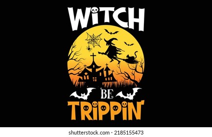 Witch Be Trippin’ - Halloween T-shirt Design, Halloween Vector Graphic, Halloween T-Shirt illustration, Beautiful and eye catching Design