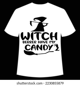 Witch berrer have my candy Happy Halloween shirt print template, Pumpkin Fall Witches Halloween Costume shirt design