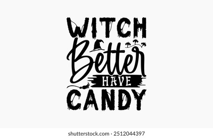 Witch Better Have Candy - Halloween T-Shirt Design, Illustration Written Vector T Shirt Design, Bags, Posters, Cards, Isolated On White Background.