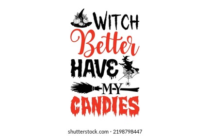 Witch better have my candies - Halloween T shirt Design, Modern calligraphy, Cut Files for Cricut Svg, Illustration for prints on bags, posters