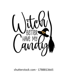 Witch better have my candy- funny Halloween text with broom and witch hat.Good for T shirt print, poster, card, banner, gift design.