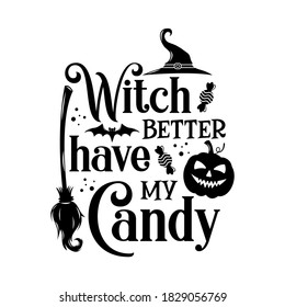 Witch better have my candy slogan inscription. Vector Halloween quote. Illustration for prints on t-shirts and bags, posters, cards. 31 October vector design. Isolated on white background.