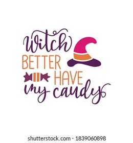 Witch Better Have My Candy - Typography Halloween design for t-shirts, hoodies, stickers, mugs etc. Halloween Quote design