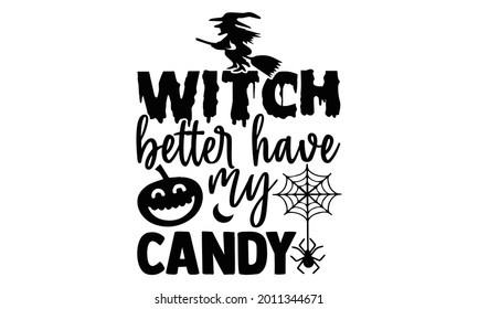 Witch better have my candy- Halloween t shirts design is perfect for projects, to be printed on t-shirts and any projects that need handwriting taste. Vector eps