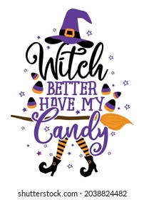 Witch better have my Candy - Halloween quote on white background with broom and witch hat. Good for t-shirt, mug, scrap booking, gift, printing press. Holiday quotes. Witch's hat, broom, candy corns.