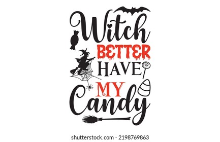 Witch Better Have My Candy  - Halloween T shirt Design, Hand lettering illustration for your design, Modern calligraphy, Svg Files for Cricut, Poster, EPS