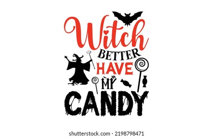 Witch better have my candy - Halloween T shirt Design, Modern calligraphy, Cut Files for Cricut Svg, Illustration for prints on bags, posters
