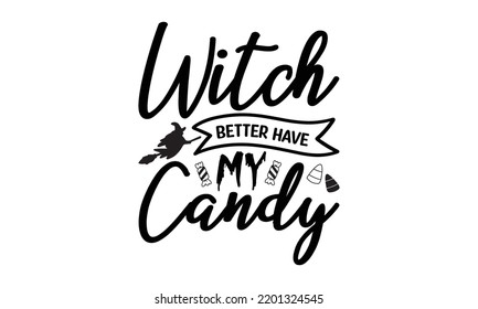 Witch better have my candy  -   Lettering design for greeting banners, Mouse Pads, Prints, Cards and Posters, Mugs, Notebooks, Floor Pillows and T-shirt prints design