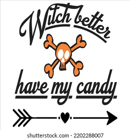 Witch Better Have My Candy, Happy Halloween Shirt Print Template Sweeet Halloween Pumpkin candy Scary Boo Witch Spooky Bat Vintage Retro Grim Reaper Fairy hocus pocus, Sanderson sisters vector