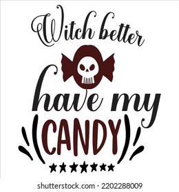 Witch Better Have My Candy, Happy Halloween Shirt Print Template Sweeet Halloween Pumpkin candy Scary Boo Witch Spooky Bat Vintage Retro Grim Reaper Fairy hocus pocus, Sanderson sisters vector