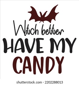 Witch Better Have My Candy, Happy Halloween Shirt Print Template Sweeet Halloween Pumpkin candy Scary Boo Witch Spooky Bat Vintage Retro Grim Reaper Fairy hocus pocus, Sanderson sisters vector