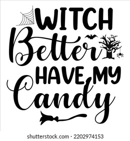Witch Better Have My candy, Happy Halloween Shirt Print Template Sweeet Halloween Pumpkin candy Scary Boo Witch Spooky Bat Vintage Retro Grim Reaper Fairy hocus pocus, Sanderson sisters vector
