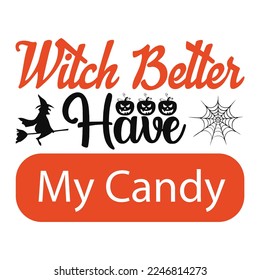 Witch better have my candy, Halloween T shirt design