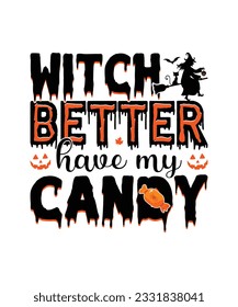 Witch Better Have My Candy svg, Premium Halloween Svg Vector Halloween T Shirt Design,
Scary, Boos, Horror, Dark, Pumpkin, Witch, Evil, Ghost,
 svg