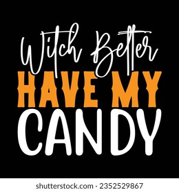 Witch Better Have My Candy,  New Halloween SVG Design Vector File.