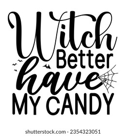 Witch Better Have My Candy, Halloween quotes SVG cut files Design svg