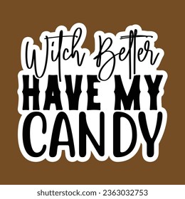 Witch Better Have My Candy, Halloween Sticker SVG Design