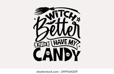 Witch Better Have My Candy - Happy Halloween Day T-shirt Design, Halloween prints, Halloween quotes.