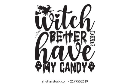 Witch better have my candy-Halloween Svg, T-Shirt Design, vector Illustration isolated on white background, Handwritten script for holiday party celebration