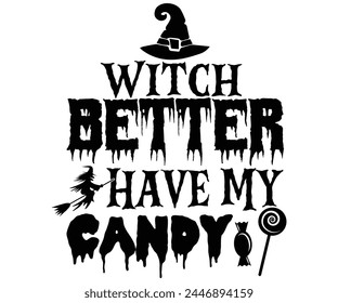 Witch Better Have My Candy,Halloween Svg,Typography,Halloween Quotes,Witches Svg,Halloween Party,Halloween Costume,Halloween Gift,Funny Halloween,Spooky Svg,Funny T shirt,Ghost Svg,Cut file