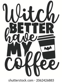 Witch Better Have My Coffee Vector illustration. Happy Halloween Background Vector illustration