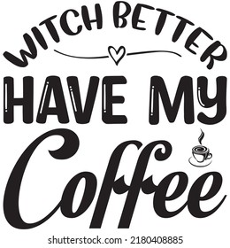 Witch Better Have My Coffee t-shirt design vector file
