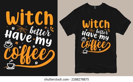 Witch better have my Coffee T-shirt design .