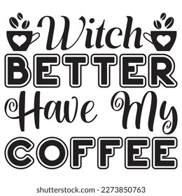 Witch Better Have My Coffee T-Shirt Design Vector File