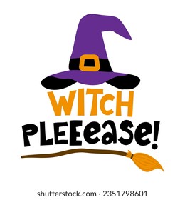 Witch Please - Halloween quote on white background with broom, bats, witch hat and Witch's legs. Good for t-shirt, mug, scrap booking, gift, printing press. Holiday quotes. 