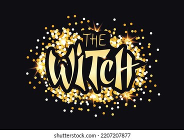 The witch. Vector hand lettering. Golden letters with sparkles on golden bright background. Holiday illustration for party banner poster card website wizards and witches. Magician. Magic lettering.