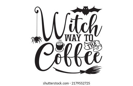 Witch way to the coffee-Halloween Svg, T-Shirt Design, vector Illustration isolated on white background, Handwritten script for holiday party celebration