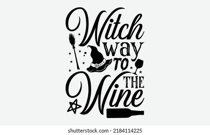 Witch Way To The Wine - Halloween t shirts design, Hand drawn lettering phrase, Calligraphy t shirt design, Isolated on white background, svg Files for Cutting Cricut and Silhouette, EPS 10, card, fly