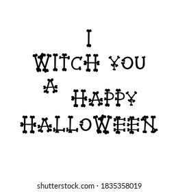I WITCH YOU A HAPPY HALLOWEEN. Hand drawn doodle Halloween quote for poster, greeting card, print or banner. Vector holiday illustration isolated on white background	