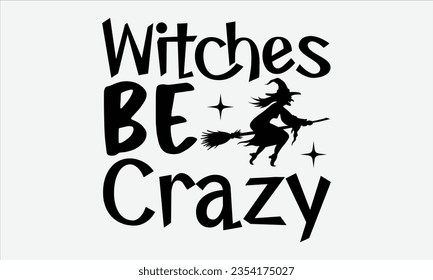 Witches Be Crazy - Halloween t-shirt design, Hand drawn lettering phrase, Vector illustration, Illustration for prints on t-shirts, bags, posters, cards and Mug. 